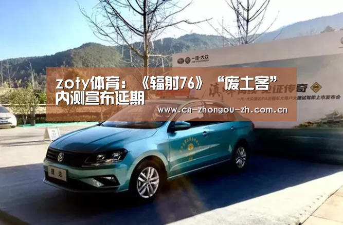 zoty体育:《辐射76》“废土客”内测宣布延期(图2) 中欧体育平台