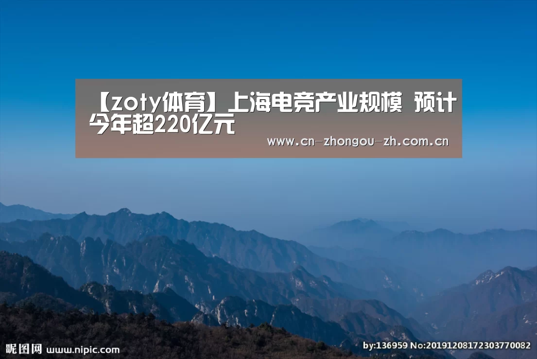 【zoty体育】上海电竞产业规模 预计今年超220亿元(图1) 中欧体育